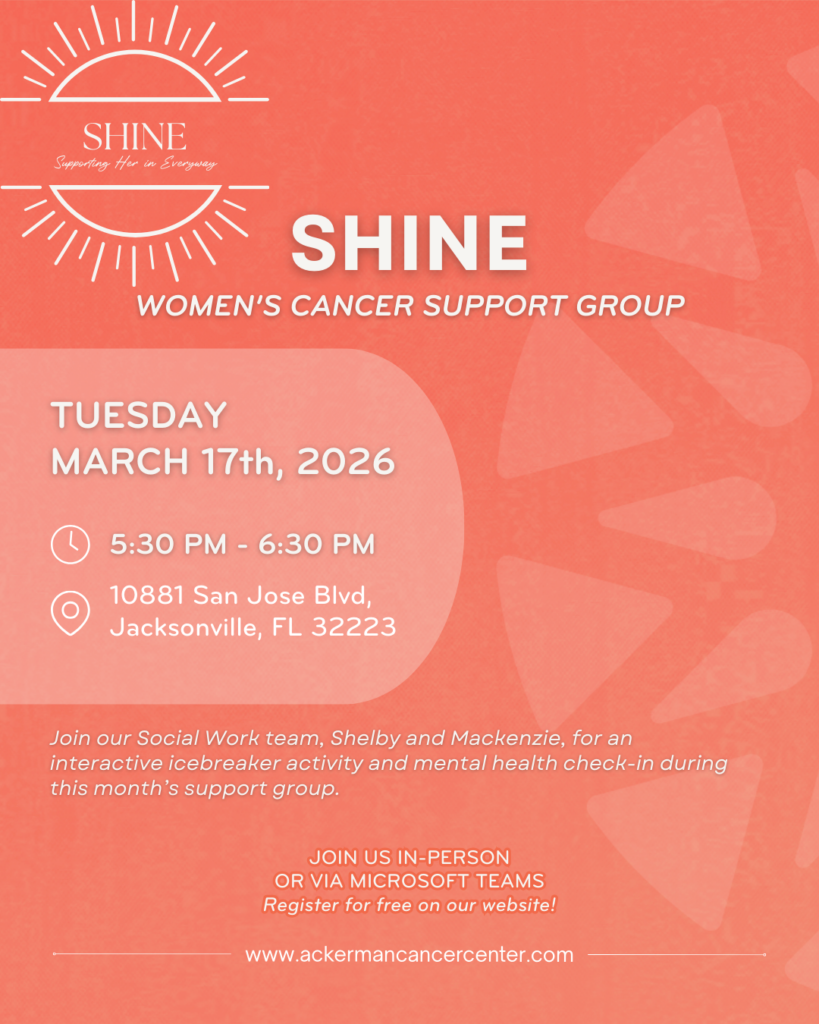 SHINE Women's Cancer Support Group meeting on Tuesday, March 17th, 2026, from 5:30 PM to 6:30 PM at 10881 San Jose Blvd, Jacksonville, FL 32223. The event includes an interactive icebreaker activity and mental health check-in led by Social Work team members Shelby and Mackenzie. Participants can join in person or via Microsoft Teams. Registration is free on the website www.ackermancancercenter.com. The background is coral with a sunburst logo and white text.