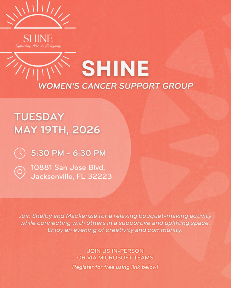 SHINE Women's Cancer Support Group event details: - Date: Tuesday, May 19th, 2026 - Time: 5:30 PM - 6:30 PM - Location: 10881 San Jose Blvd, Jacksonville, FL 32223 Join Shelby and Mackenzie for a relaxing bouquet-making activity while connecting with others in a supportive and uplifting space. Enjoy an evening of creativity and community. The event is available in-person or via Microsoft Teams. Registration is free using the provided link.